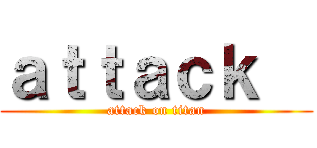 ａｔｔａｃｋ   (attack on titan)