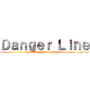 Ｄａｎｇｅｒ Ｌｉｎｅ (By Tiffany Chuong Period 1)