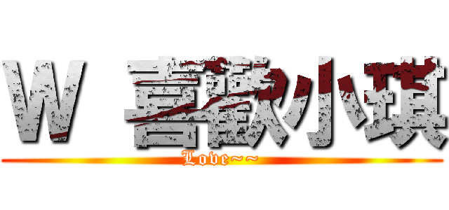 Ｗ 喜歡小琪 (Love~~)