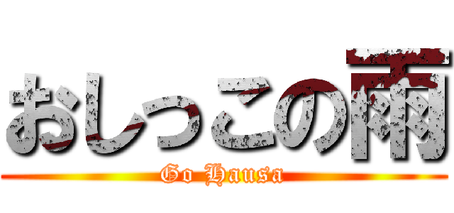 おしっこの雨 (Go Hausa)