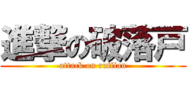 進撃の破落戸 (attack on ruffian)