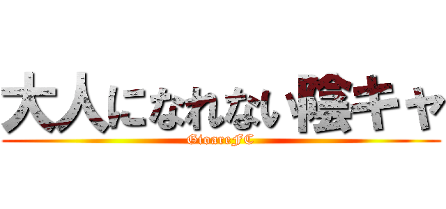 大人になれない陰キャ (GioareFC)