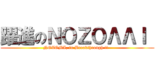 躍進のＮＯＺＯΛΛＩ  (NOZOMI, in Breakthrough !!  )