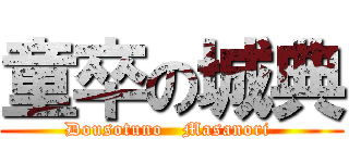童卒の城典 (Dousotuno   Masanori )