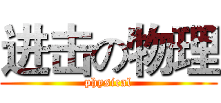 进击の物理 (physical)