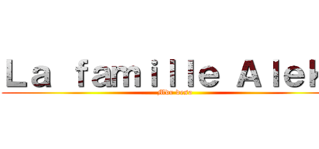 Ｌａ ｆａｍｉｌｌｅ Ａｌｅｋｓ (Mdr deso)