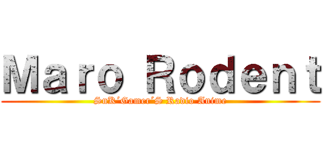 Ｍａｒｏ Ｒｏｄｅｎｔ (SnK´Gamer´S Radio Anime)