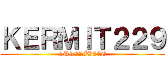 ＫＥＲＭＩＴ２２９ (SUSCRÍBETE)