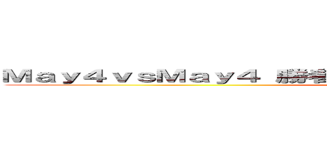 Ｍａｙ４ｖｓＭａｙ４ 勝者、Ｍａｙ４。あ、ぁ専攻のＭａｙ４ね。 (attack on titan)