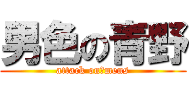 男色の青野 (attack on　mens)