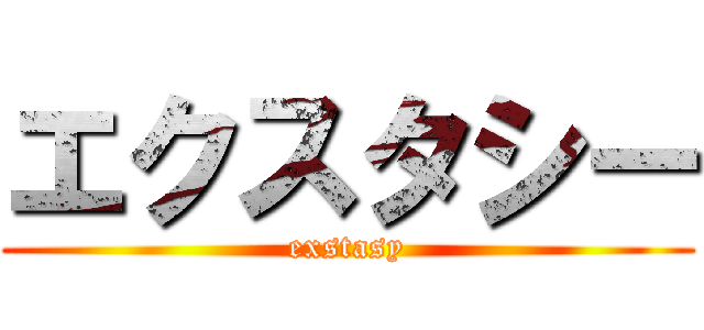 エクスタシー (exstasy)