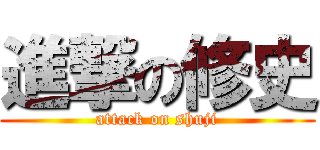 進撃の修史 (attack on shuji)