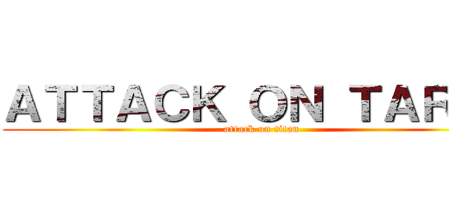 ＡＴＴＡＣＫ ＯＮ ＴＡＲＵＬ (attack on titan)