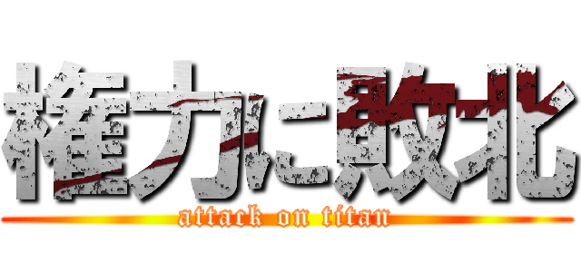 権力に敗北 (attack on titan)