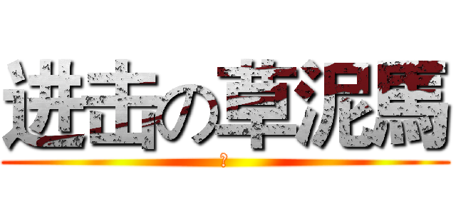 进击の草泥馬 (幹)