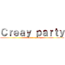 Ｃｒｅａｙ ｐａｒｔｙ (attack on creayparty)