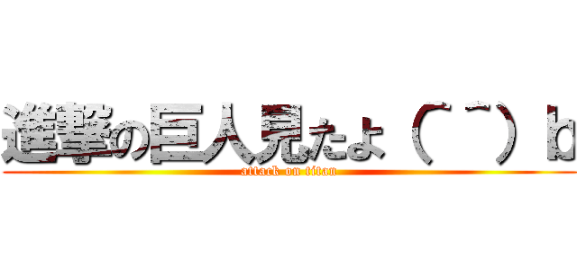 進撃の巨人見たよ（＾＾）ｂ (attack on titan)