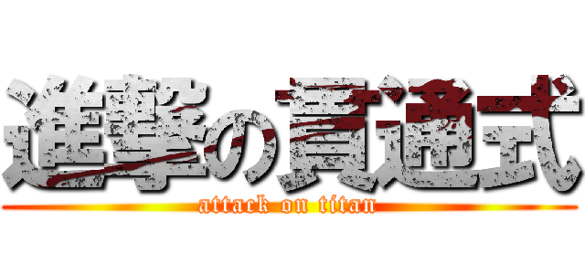 進撃の貫通式 (attack on titan)