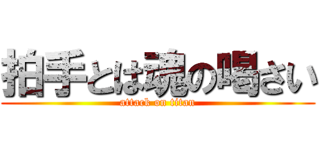 拍手とは魂の喝さい (attack on titan)