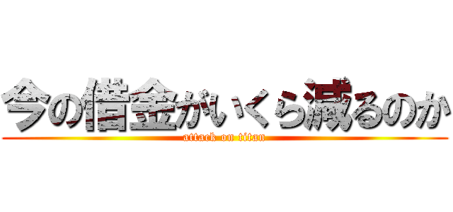 今の借金がいくら減るのか (attack on titan)