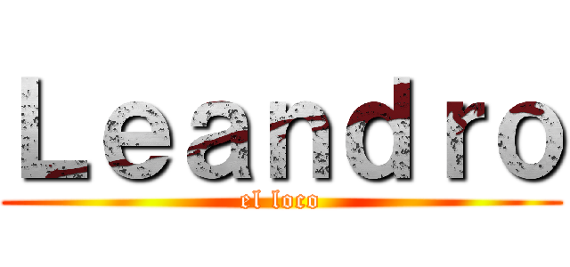 Ｌｅａｎｄｒｏ (el loco)