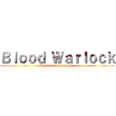 Ｂｌｏｏｄ Ｗａｒｌｏｃｋ (Là où tout à commencé...)