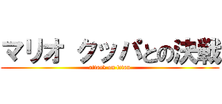 マリオ クッパとの決戦 (attack on titan)