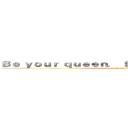 Ｂｅ ｙｏｕｒ ｑｕｅｅｎ． Ｌｏｖｅ ｙｏｕｒｓｅｌｆ． (attack on titan)