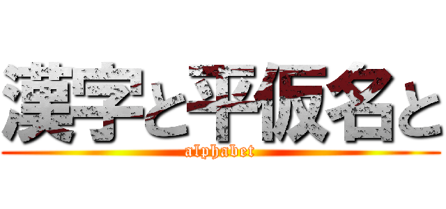 漢字と平仮名と (alphabet)