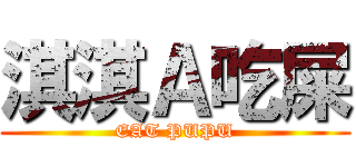 淇淇Ａ吃屎 (EAT PUPU)