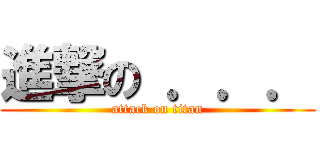 進撃の ．．． (attack on titan)