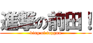 進撃の前田！ (king of topgun)