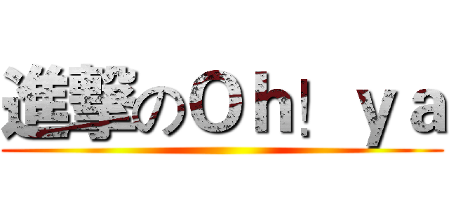 進撃のＯｈ！ｙａ ()