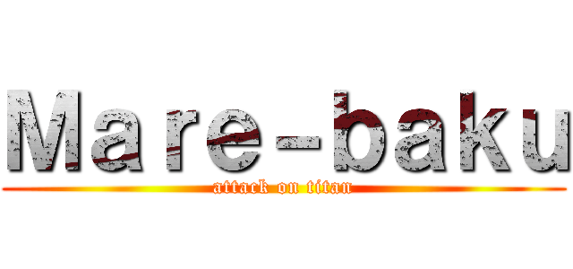 Ｍａｒｅ－ｂａｋｕ (attack on titan)