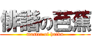 俳諧の芭蕉 (master of haiku)