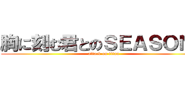 胸に刻む君とのＳＥＡＳＯＮＳ (attack on titan)