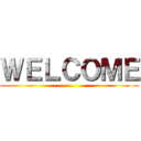 ＷＥＬＣＯＭＥ ()