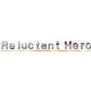 Ｒｅｌｕｃｔａｎｔ Ｈｅｒｏｓ (消極的英雄)