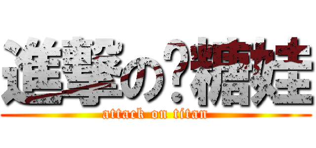 進撃の噯糖娃 (attack on titan)