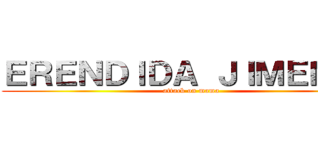 ＥＲＥＮＤＩＤＡ ＪＩＭＥＮＥＺ (attack on mama)