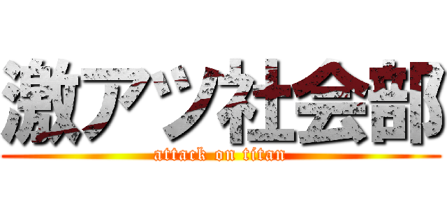 激アツ社会部 (attack on titan)