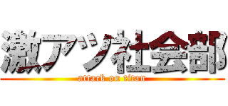 激アツ社会部 (attack on titan)
