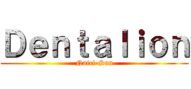 Ｄｅｎｔａｌｉｏｎ (Naici-San)