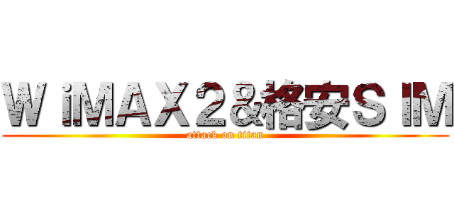 ＷｉＭＡＸ２＆格安ＳＩＭ (attack on titan)