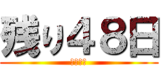 残り４８日 (卒業まで)
