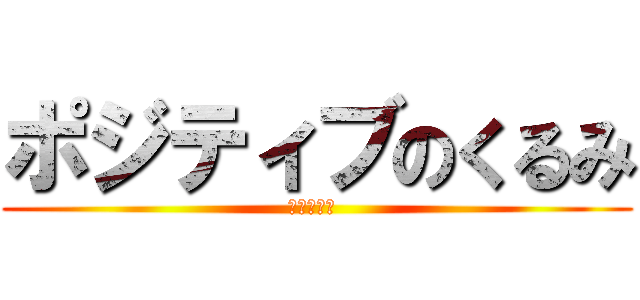 ポジティブのくるみ (ポジティブ )