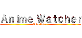 Ａｎｉｍｅ Ｗａｔｃｈｅｒ (Anime Watcher)