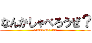 なんかしゃべろうぜ？ (attack on titan)