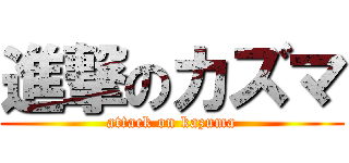 進撃のカズマ (attack on kazuma)