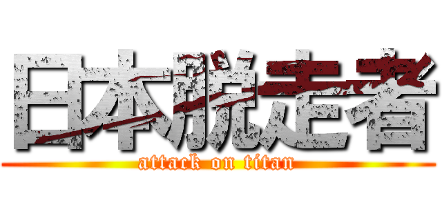 日本脱走者 (attack on titan)